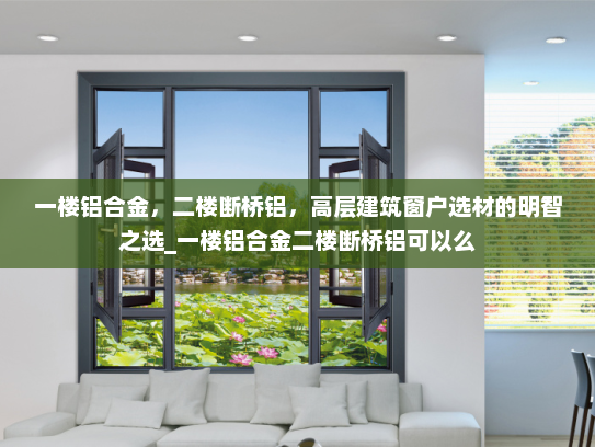 一楼铝合金，二楼断桥铝，高层建筑窗户选材的明智之选_一楼铝合金二楼断桥铝可以么