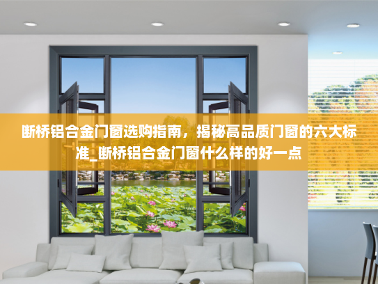 断桥铝合金门窗选购指南，揭秘高品质门窗的六大标准_断桥铝合金门窗什么样的好一点