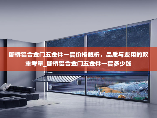 断桥铝合金门五金件一套价格解析，品质与费用的双重考量_断桥铝合金门五金件一套多少钱