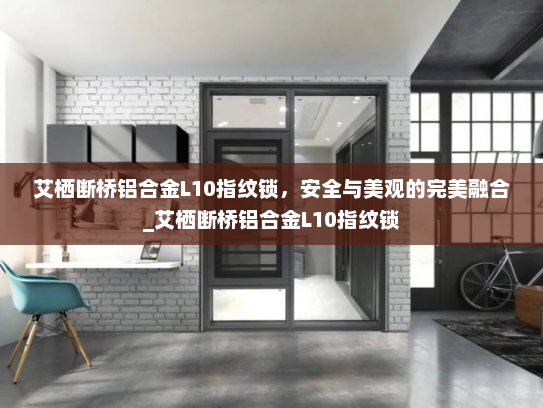 艾栖断桥铝合金L10指纹锁，安全与美观的完美融合_艾栖断桥铝合金L10指纹锁