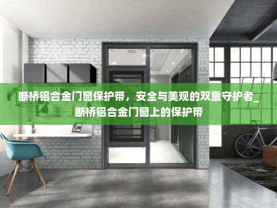 断桥铝合金门窗保护带，安全与美观的双重守护者_断桥铝合金门窗上的保护带