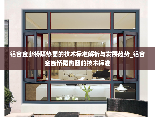 铝合金断桥隔热窗的技术标准解析与发展趋势_铝合金断桥隔热窗的技术标准