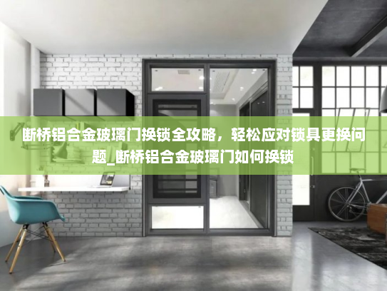 断桥铝合金玻璃门换锁全攻略，轻松应对锁具更换问题_断桥铝合金玻璃门如何换锁