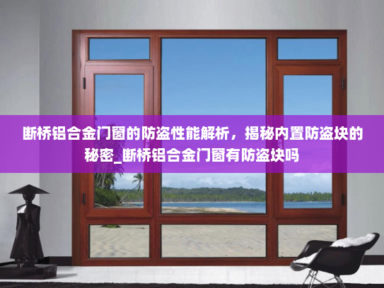 断桥铝合金门窗的防盗性能解析，揭秘内置防盗块的秘密_断桥铝合金门窗有防盗块吗