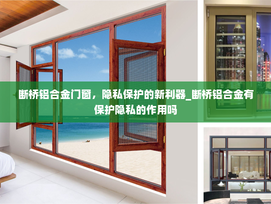 断桥铝合金门窗，隐私保护的新利器_断桥铝合金有保护隐私的作用吗