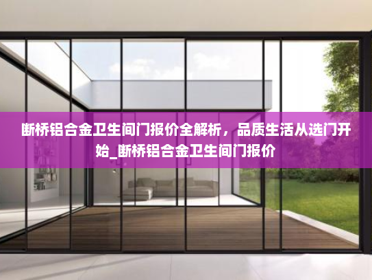 断桥铝合金卫生间门报价全解析，品质生活从选门开始_断桥铝合金卫生间门报价