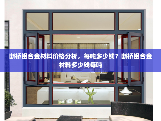 断桥铝合金材料价格分析，每吨多少钱？断桥铝合金材料多少钱每吨