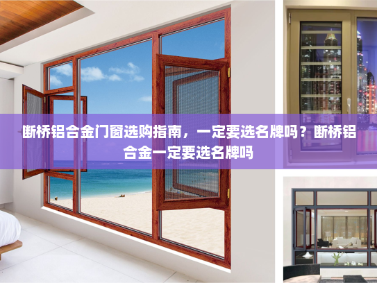 断桥铝合金门窗选购指南，一定要选名牌吗？断桥铝合金一定要选名牌吗