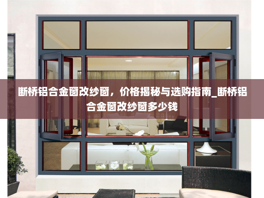 断桥铝合金窗改纱窗，价格揭秘与选购指南_断桥铝合金窗改纱窗多少钱