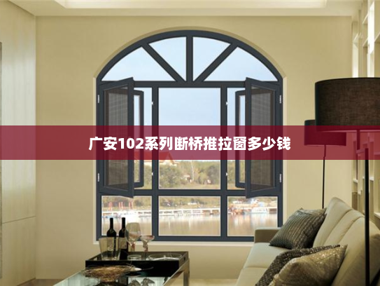 广安102系列断桥推拉窗多少钱