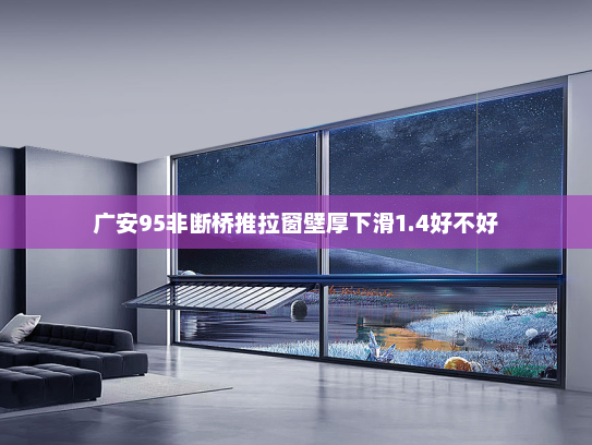 广安95非断桥推拉窗壁厚下滑1.4好不好