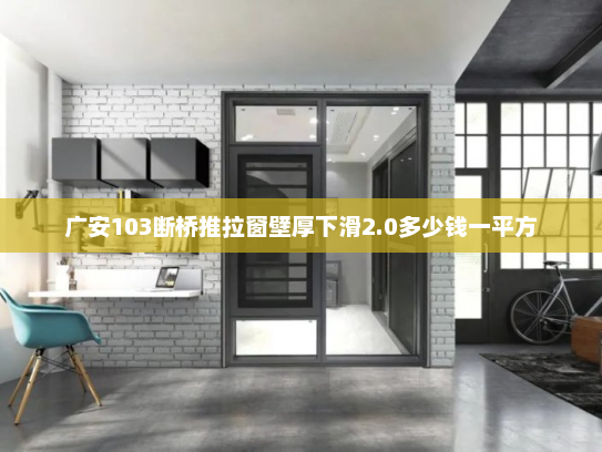 广安103断桥推拉窗壁厚下滑2.0多少钱一平方