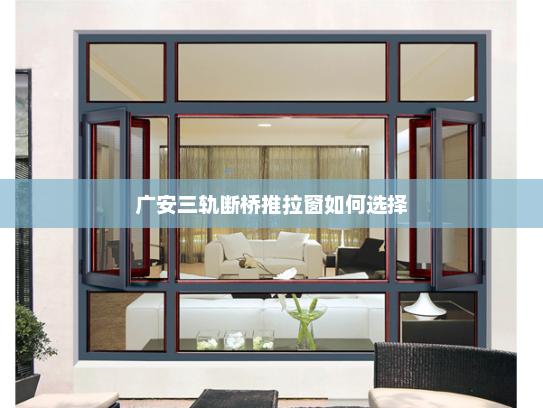 广安三轨断桥推拉窗如何选择