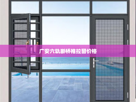 广安六轨断桥推拉窗价格