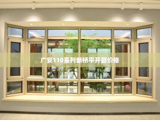 广安110系列断桥平开窗价格