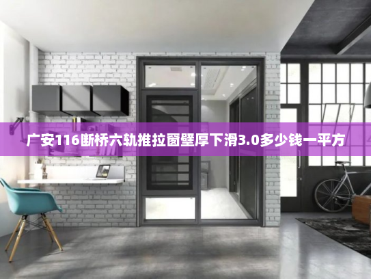 广安116断桥六轨推拉窗壁厚下滑3.0多少钱一平方