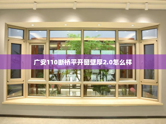 广安110断桥平开窗壁厚2.0怎么样