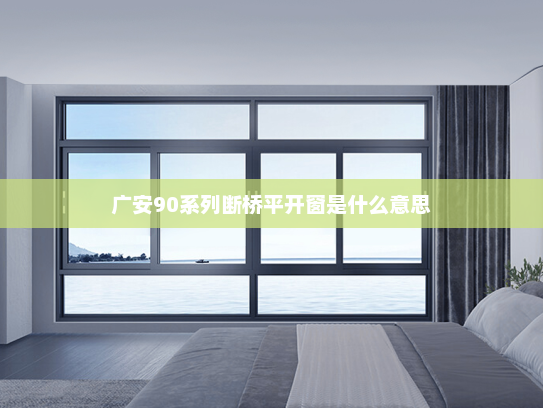 广安90系列断桥平开窗是什么意思